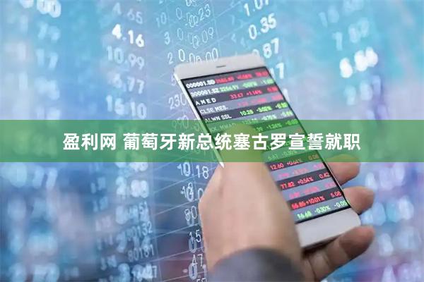 盈利网 葡萄牙新总统塞古罗宣誓就职