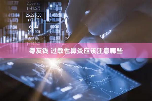 粤友钱 过敏性鼻炎应该注意哪些