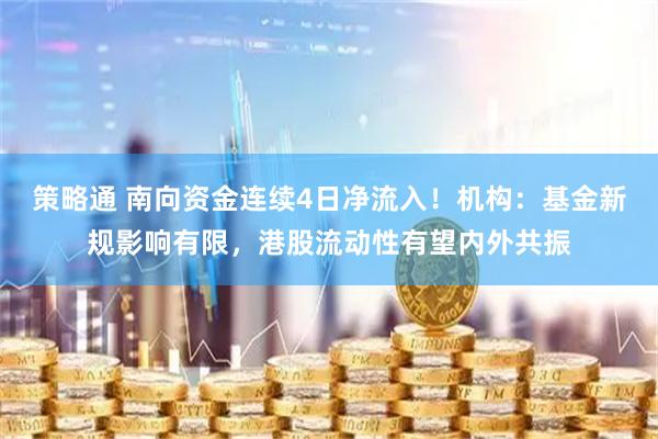 策略通 南向资金连续4日净流入！机构：基金新规影响有限，港股流动性有望内外共振