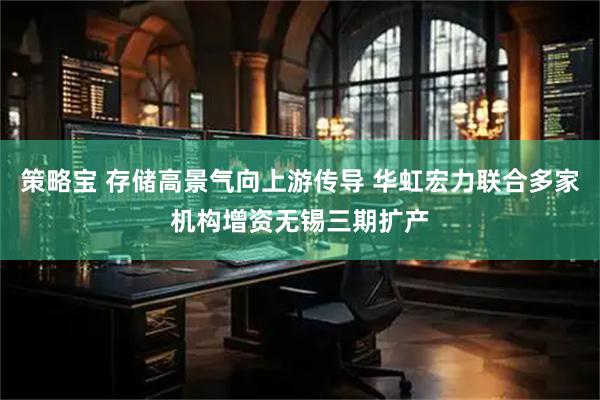 策略宝 存储高景气向上游传导 华虹宏力联合多家机构增资无锡三期扩产
